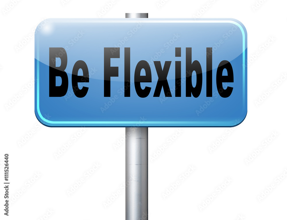 Be flexible adaptable and easy going, adapt to different situations.. Be flexible adaptable and easy going, adapt to different situations..