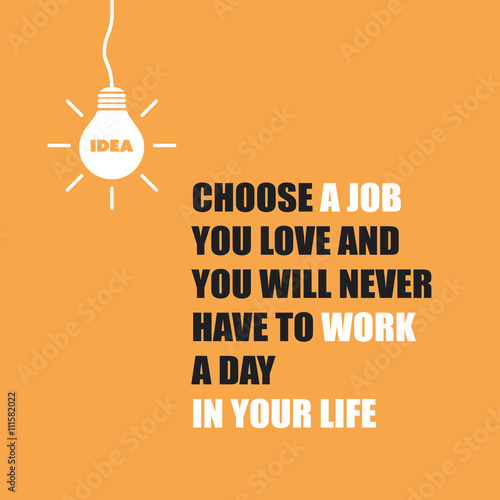 Choose A Job You Love And You Will Never Have To Work A Day In Your Life. - Inspirational Quote, Slogan, Saying On An Yellow Background