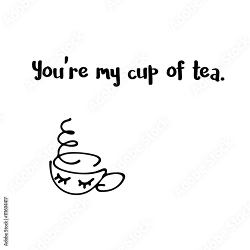 Hand drawn vector lettering. You are my cup of tea.