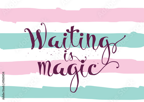 Waiting is magic philosophical inspirational inscription. Greeting card with calligraphy. Hand drawn design. Black and white.