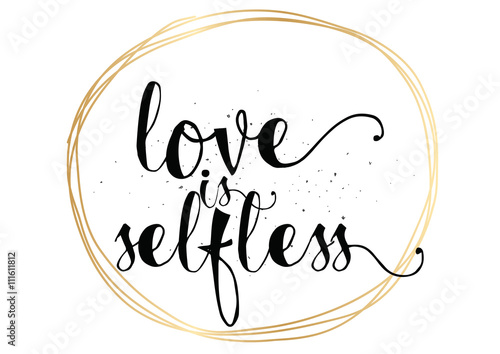 Love is selfless inscription. Greeting card with calligraphy. Hand drawn design. Black and white.