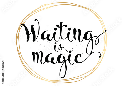 Waiting is magic philosophical inspirational inscription. Greeting card with calligraphy. Hand drawn design. Black and white.