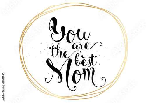 You are the best mom inscription. Greeting card with calligraphy. Hand drawn design. Black and white.