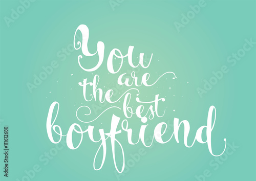 You are the best boyfriend inscription. Greeting card with calligraphy. Hand drawn design. Black and white.