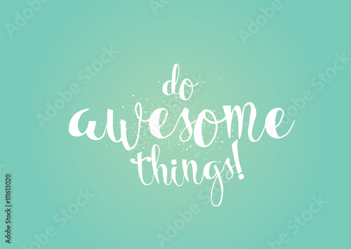 Do awesome things inscription. Greeting card with calligraphy. Hand drawn design. Black and white.