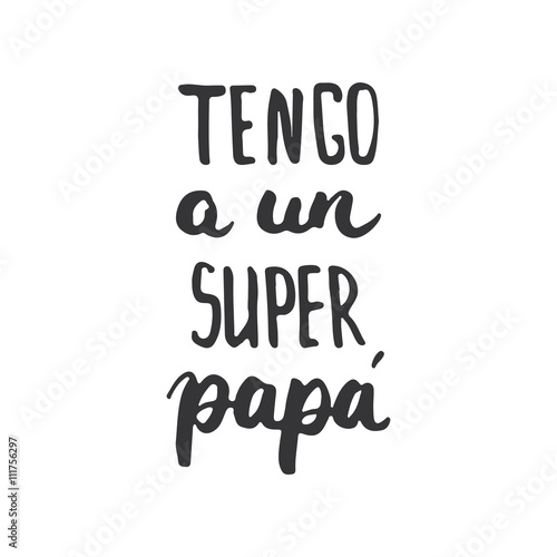 Father's day lettering calligraphy phrase in Spanish Tengo a un Super, Papa, greeting card isolated on the white background. Illustration for Fathers Day invitations. Dad's day lettering.