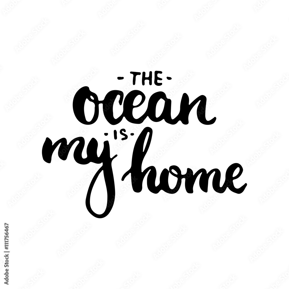 Fototapeta premium Hand drawn typography lettering phrase The ocean is my home. Modern calligraphy for typography greeting and invitation card for save the date card or t-shirt print.