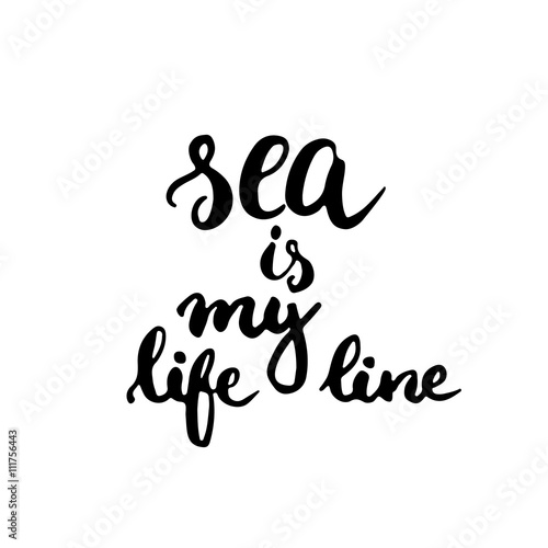 Hand drawn typography lettering phrase Sea is my life line. Modern calligraphy for typography greeting and invitation card for save the date card or t-shirt print.