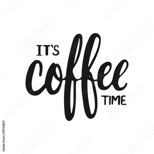 Hand drawn typography lettering phrase It's coffee time isolated on the white background. Fun calligraphy for typography greeting and invitation card or t-shirt print design.