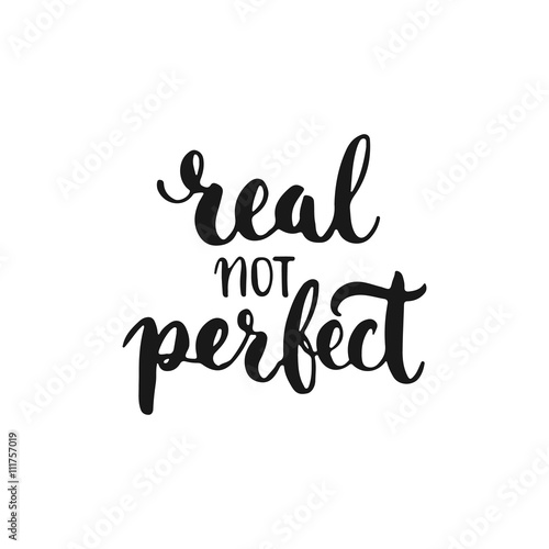 Real not perfect - hand drawn lettering phrase, isolated on the white background. Fun brush ink inscription for photo overlays, typography greeting card or t-shirt print, flyer, poster design.