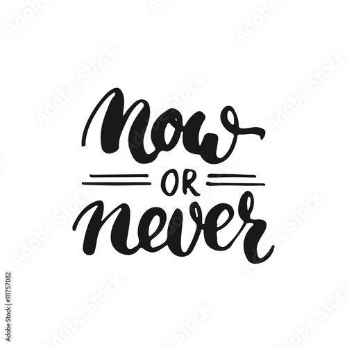 Now or never - hand drawn lettering phrase, isolated on the white background. Fun brush ink inscription for photo overlays, typography greeting card or t-shirt print, flyer, poster design.