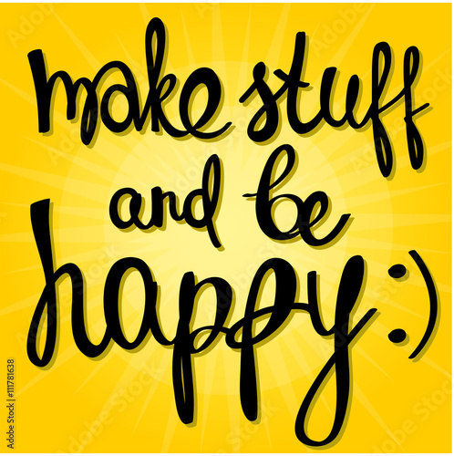 Make stuff and be happy! Hand drawn calligraphy lettering