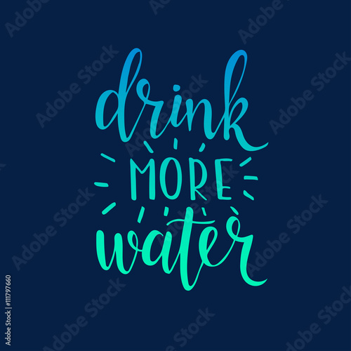 Drink more water. Hand drawn typography poster.