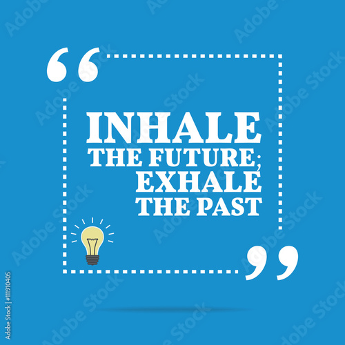 Inspirational motivational quote. Inhale the future; exhale the