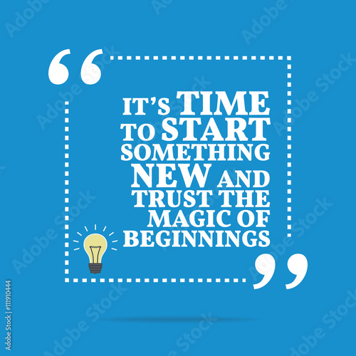 Inspirational motivational quote. It's time to start something n