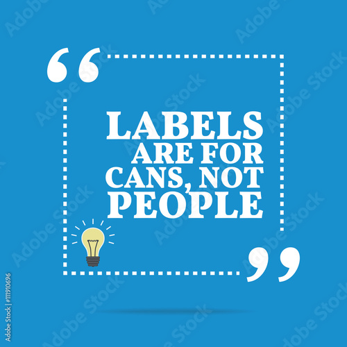 Inspirational motivational quote. Labels are for cans, not peopl