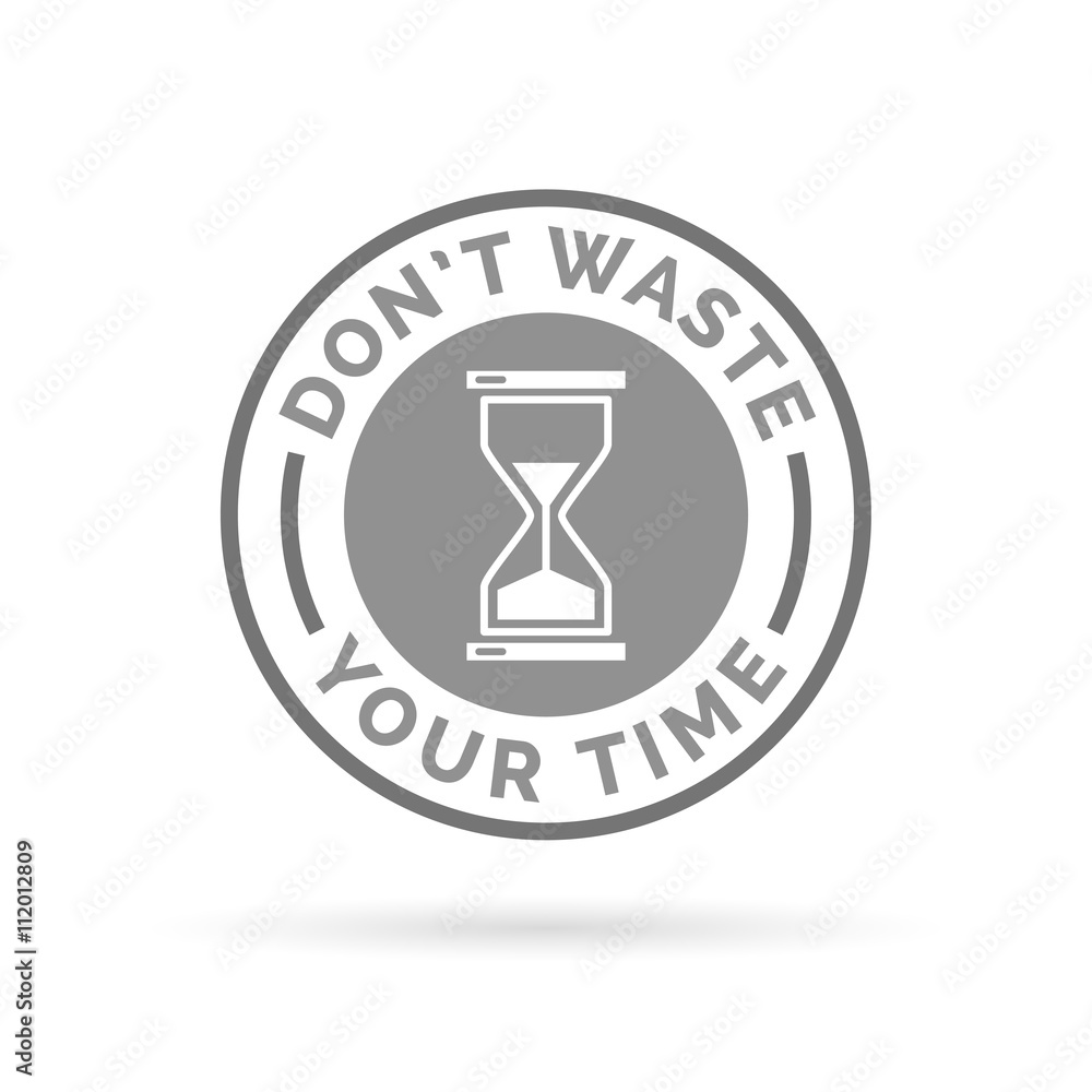 Don't waste your time - productivity concept icon badge with grey circle hourglass stamp symbol. Vector illustration. Don't waste your time - productivity concept icon badge with grey circle hourglass stamp symbol. Vector illustration.