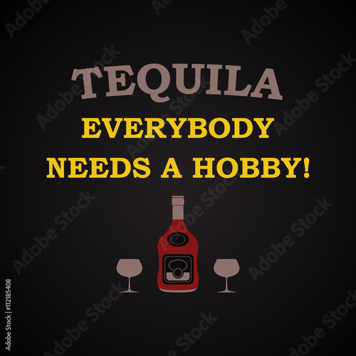 Tequila, everybody needs a hobby - funny inscription template