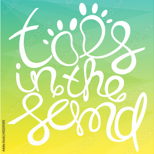 Toes in the sand! Colorful Hand drawn calligraphy lettering