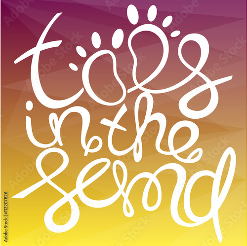 Toes in the sand! Colorful Hand drawn calligraphy lettering