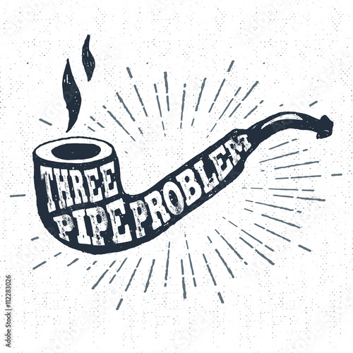 Hand drawn label with textured smoking pipe vector illustration and "Three pipe problem" lettering.