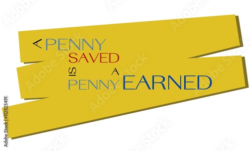 A penny saved is a penny earned. An English proverb.