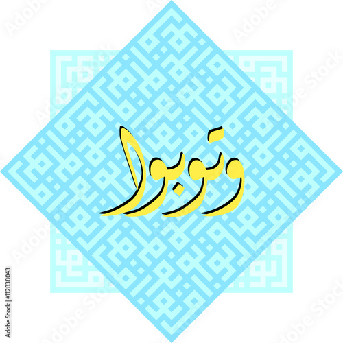 watubu "and turn in repentance" / Arabic Calligraphy in Diwani and Kufi styles