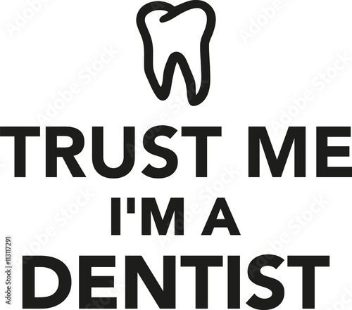 Trust me I'm a dentist