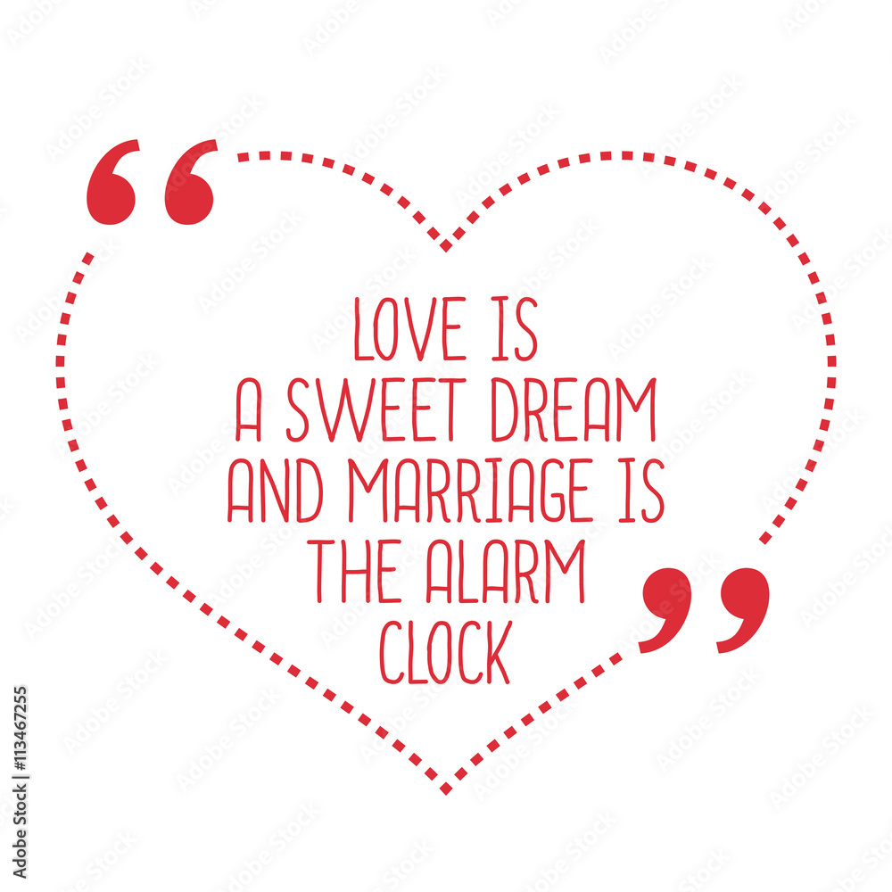 Funny love quote. Love is a sweet dream and marriage is the alar