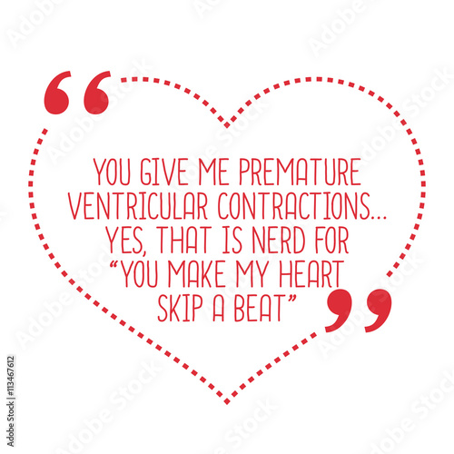 Funny love quote. You give me premature ventricular contractions