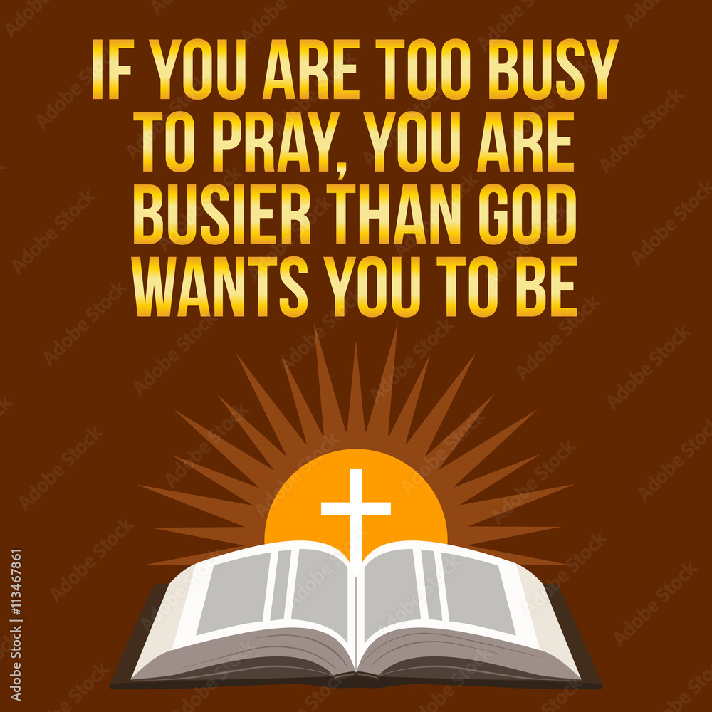 Christian motivational quote. If you are too busy to pray, you a Christian motivational quote. If you are too busy to pray, you a