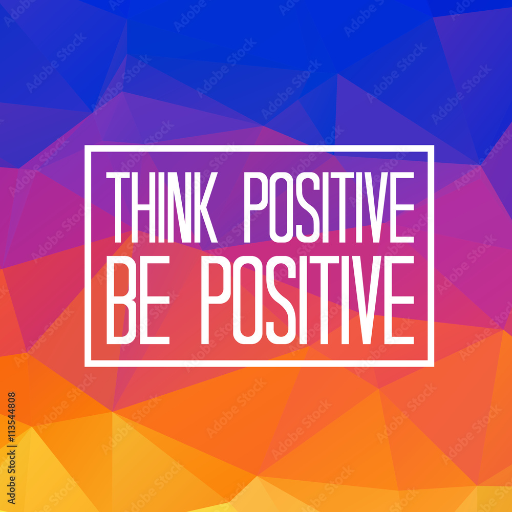Think positive be positive quote on triangulated low poly background. Vector illustration. Think positive be positive quote on triangulated low poly background. Vector illustration.