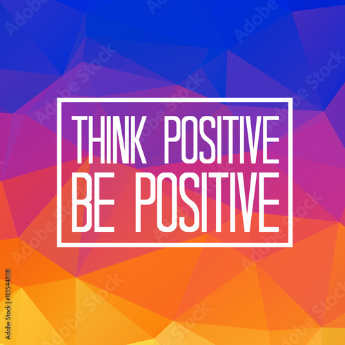 Think positive be positive quote on triangulated low poly background. Vector illustration. 