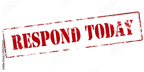 Respond today