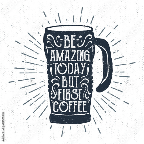 Hand drawn label with textured thermo cup vector illustration and "Be amazing today, but first - coffee" lettering.