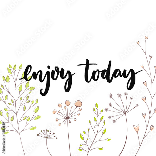 Enjoy today. Inspirational quote for social media content and motivational cards, posters. Vector black lettering with hand drawn flowers and branches