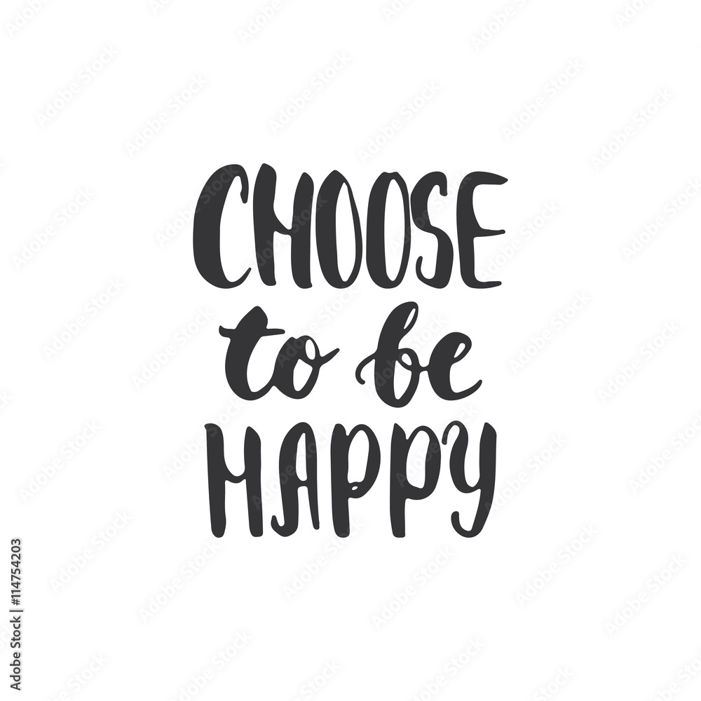 Choose to be happy - hand drawn lettering phrase, isolated on the white background. Fun brush ink inscription for photo overlays, typography greeting card or t-shirt print, flyer, poster design.