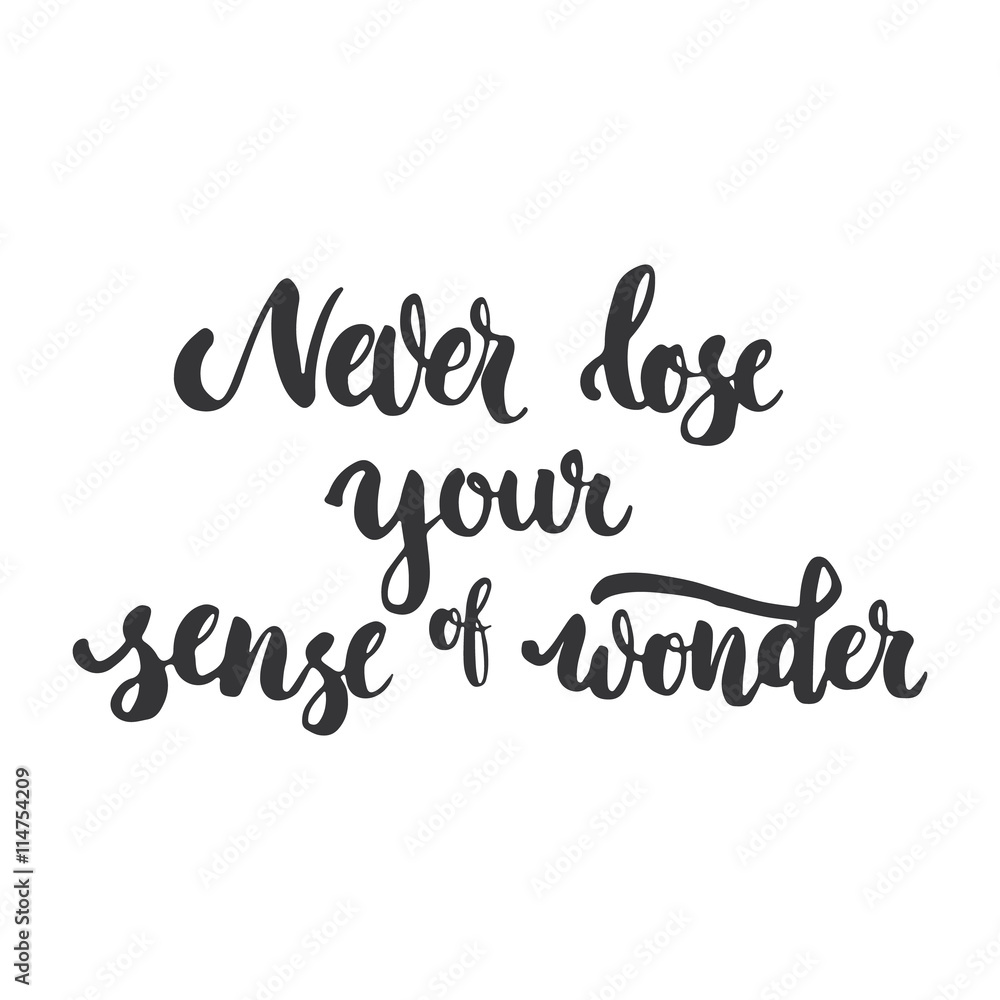 Never lose your sense of wonder - hand drawn lettering phrase, isolated on the white background. Fun brush ink inscription for photo overlays, typography greeting card or print, flyer, poster design. Never lose your sense of wonder - hand drawn lettering phrase, isolated on the white background. Fun brush ink inscription for photo overlays, typography greeting card or print, flyer, poster design.