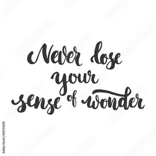 Never lose your sense of wonder - hand drawn lettering phrase  isolated on the white background. Fun brush ink inscription for photo overlays  typography greeting card or print  flyer  poster design.