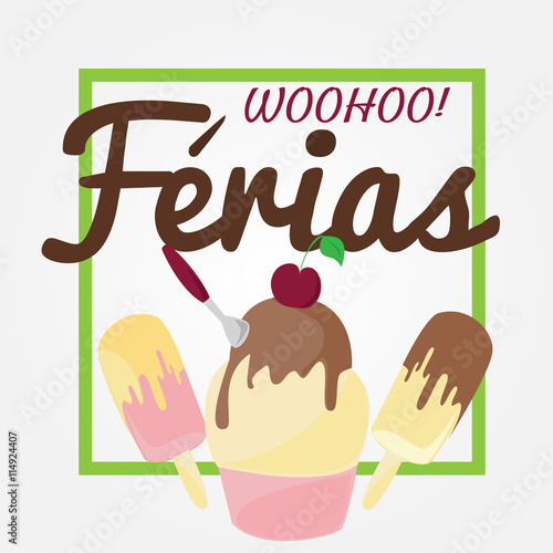 Woohoo Ferias is vacation in Portuguese language. Calligraphic vector with ice creams.
