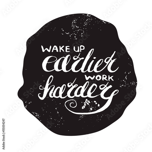 Job motivation lettering "wake up earlier - work harder".Work place motivational lettering for workers. Vector illustration for banners, web, print and posters.