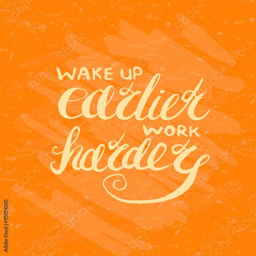 Job motivation lettering "wake up earlier - work harder".Work place motivational lettering for workers. Vector illustration for banners, web, print and posters.