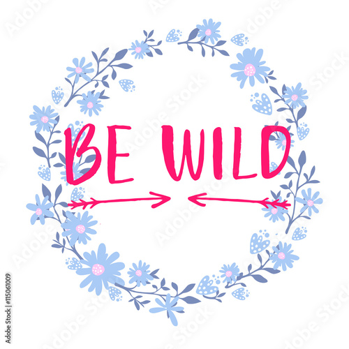 Be wild text in hand drawn wreath frame. Rough phrase for boho and hippie clothes, t-shirts, posters. Inspirational vector saying