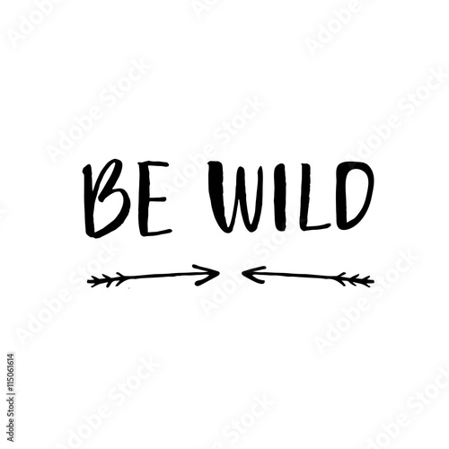 Be wild text with hand drawn arrows. Rough phrase for boho and hippie clothes, t-shirts, posters. Inspiration vector phrase.