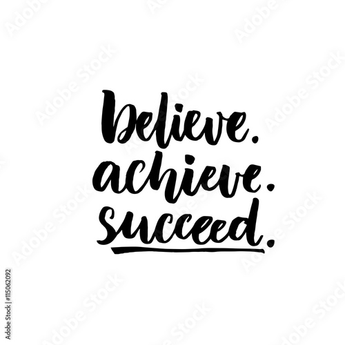Believe, achieve, succeed. Inspirational vector quote, black ink brush lettering isolated on white background. Positive saying for cards, motivational posters and t-shirt.