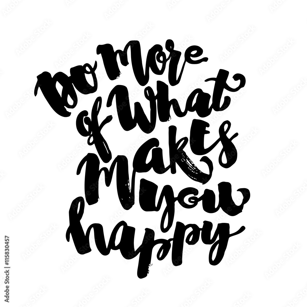 Do more of what makes you happy Do more of what makes you happy