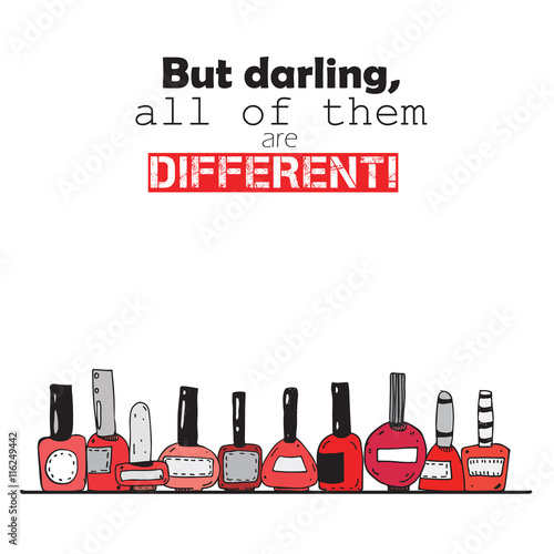 But darling, all of them are different. Colorful lettering about red nail polish bottles. Isolated on white background square vertical illustration. Bottles hand drawn with ink.
