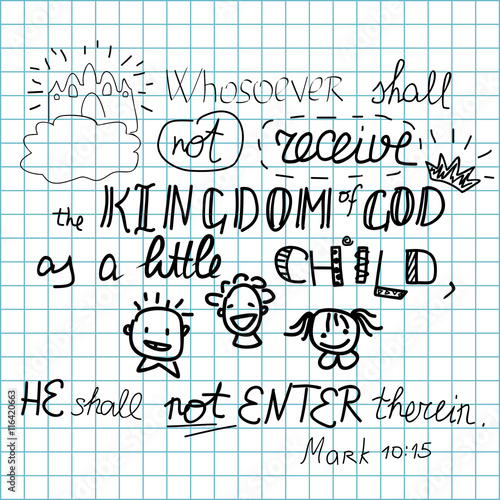 whosoever shall not receive the Kingdom of God like a child shall not enter it