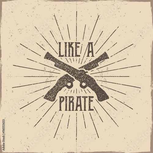 Inspirational typography label, poster. Motivation Vector text - Like a pirate with grunge effects. Retro hand made style, texture isolate on light background. For tee design, t-shirt, web projects