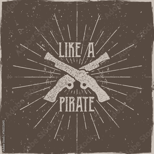 Inspirational typography label, poster. Motivation Vector text - Like a pirate with grunge effects. Retro hand made style, texture isolate on dark background. For tee design, t-shirt, web projects